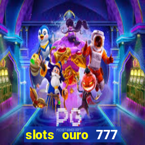 slots ouro 777 play store